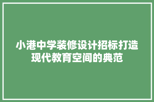 小港中学装修设计招标打造现代教育空间的典范