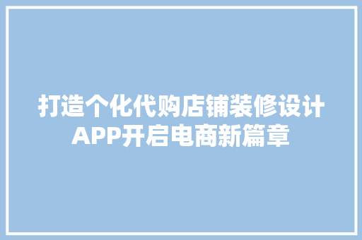 打造个化代购店铺装修设计APP开启电商新篇章
