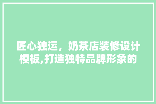 匠心独运，奶茶店装修设计模板,打造独特品牌形象的艺术之旅