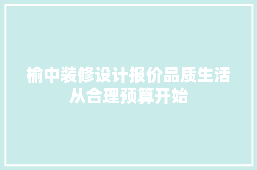 榆中装修设计报价品质生活从合理预算开始