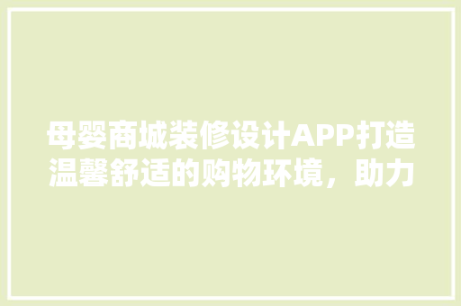母婴商城装修设计APP打造温馨舒适的购物环境，助力母婴产业发展