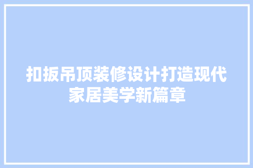 扣扳吊顶装修设计打造现代家居美学新篇章