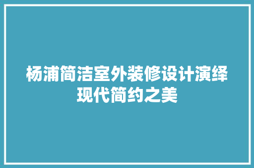 杨浦简洁室外装修设计演绎现代简约之美