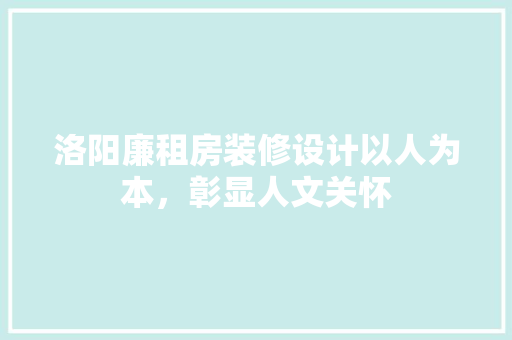 洛阳廉租房装修设计以人为本，彰显人文关怀