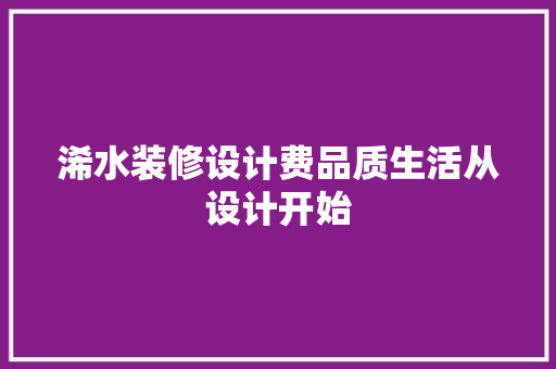 浠水装修设计费品质生活从设计开始