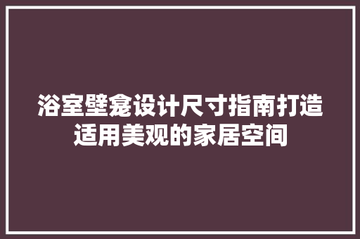 浴室壁龛设计尺寸指南打造适用美观的家居空间