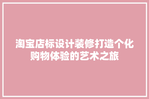 淘宝店标设计装修打造个化购物体验的艺术之旅
