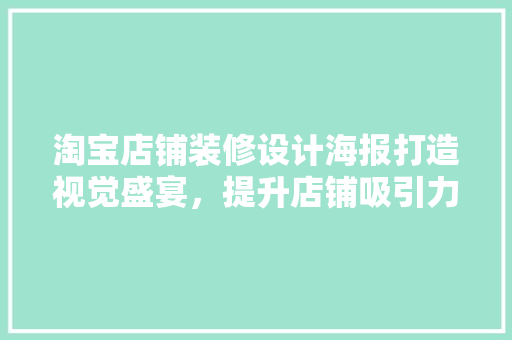 淘宝店铺装修设计海报打造视觉盛宴，提升店铺吸引力