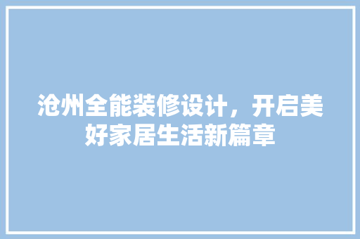 沧州全能装修设计，开启美好家居生活新篇章