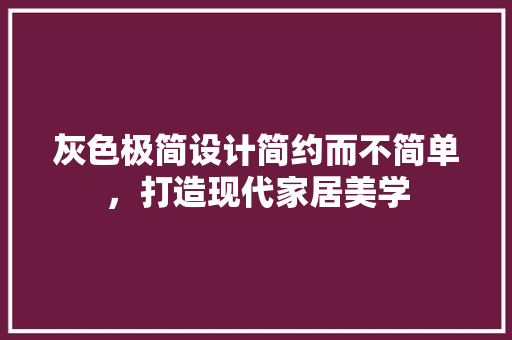 灰色极简设计简约而不简单，打造现代家居美学