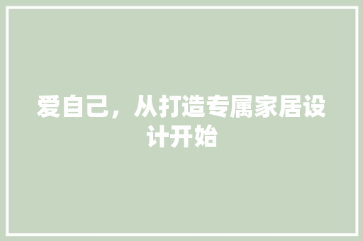 爱自己，从打造专属家居设计开始