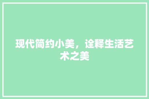 现代简约小美，诠释生活艺术之美
