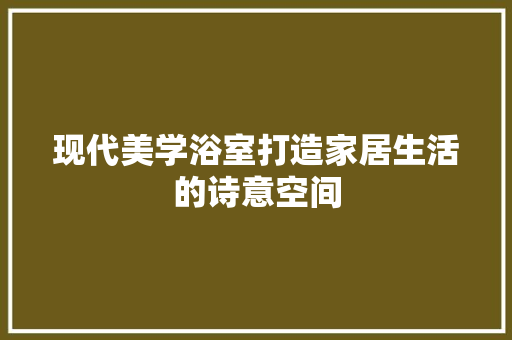 现代美学浴室打造家居生活的诗意空间