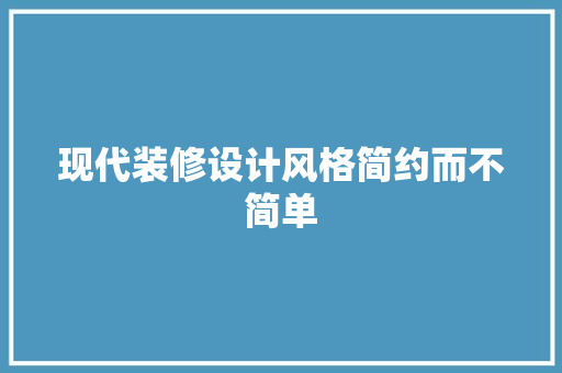 现代装修设计风格简约而不简单