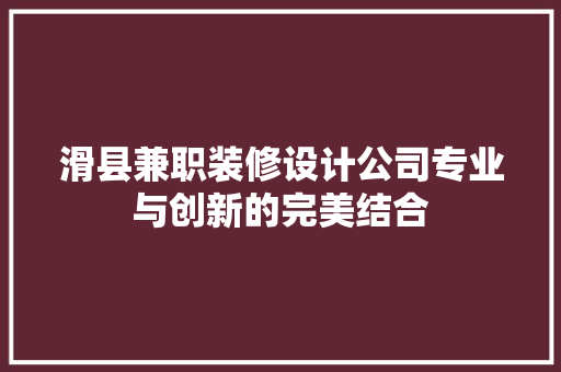 滑县兼职装修设计公司专业与创新的完美结合