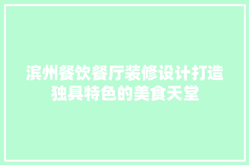 滨州餐饮餐厅装修设计打造独具特色的美食天堂