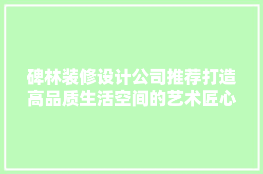 碑林装修设计公司推荐打造高品质生活空间的艺术匠心