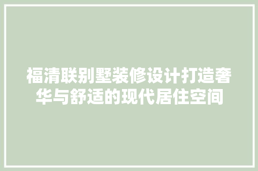 福清联别墅装修设计打造奢华与舒适的现代居住空间