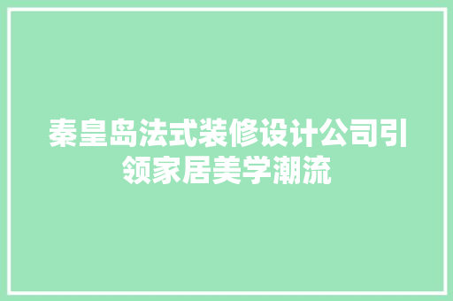 秦皇岛法式装修设计公司引领家居美学潮流