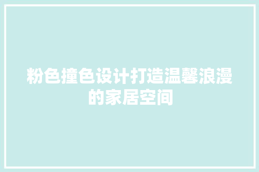 粉色撞色设计打造温馨浪漫的家居空间