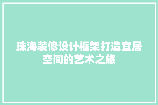 珠海装修设计框架打造宜居空间的艺术之旅