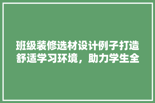 班级装修选材设计例子打造舒适学习环境，助力学生全面发展