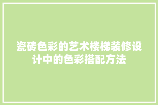 瓷砖色彩的艺术楼梯装修设计中的色彩搭配方法