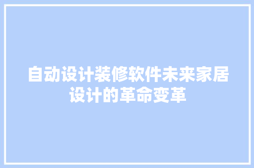 自动设计装修软件未来家居设计的革命变革