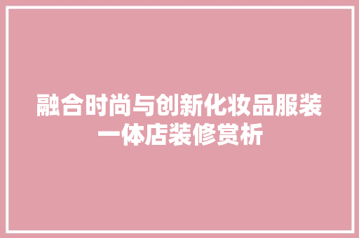 融合时尚与创新化妆品服装一体店装修赏析