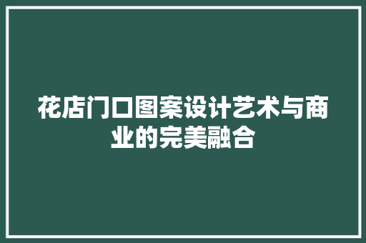 花店门口图案设计艺术与商业的完美融合