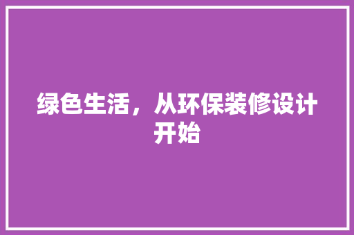绿色生活，从环保装修设计开始