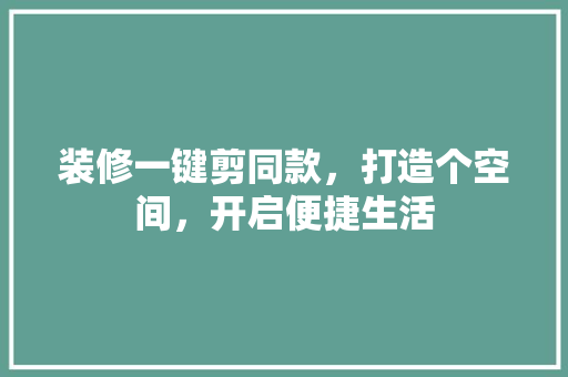 装修一键剪同款，打造个空间，开启便捷生活