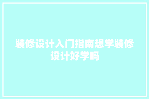 装修设计入门指南想学装修设计好学吗