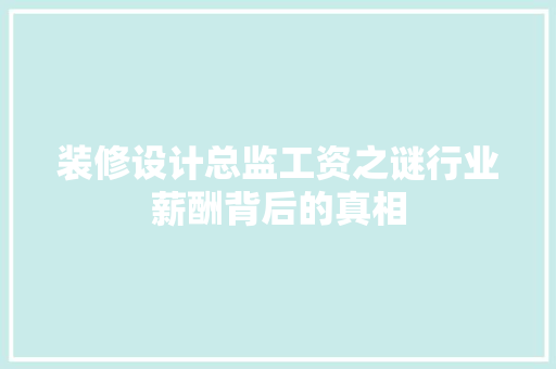 装修设计总监工资之谜行业薪酬背后的真相