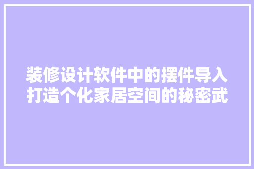 装修设计软件中的摆件导入打造个化家居空间的秘密武器