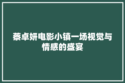 蔡卓妍电影小镇一场视觉与情感的盛宴