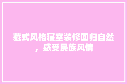藏式风格寝室装修回归自然，感受民族风情