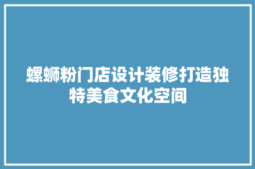 螺蛳粉门店设计装修打造独特美食文化空间