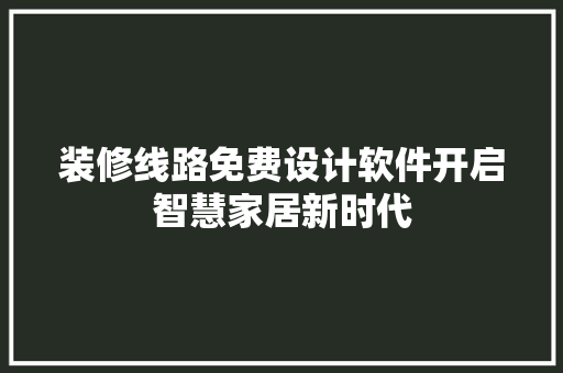 装修线路免费设计软件开启智慧家居新时代