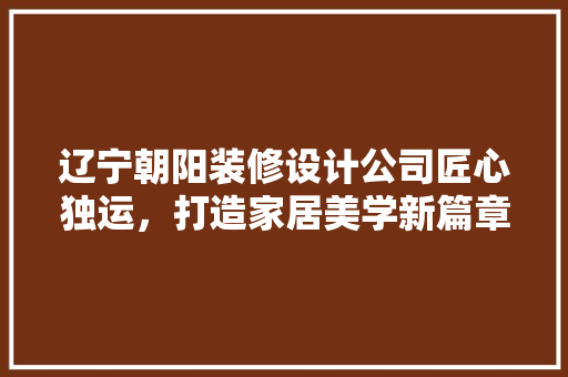 辽宁朝阳装修设计公司匠心独运，打造家居美学新篇章
