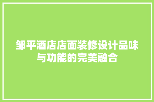邹平酒店店面装修设计品味与功能的完美融合