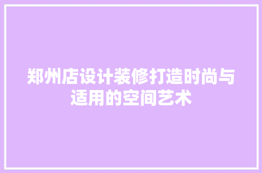 郑州店设计装修打造时尚与适用的空间艺术