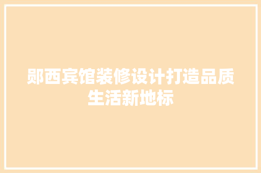 郧西宾馆装修设计打造品质生活新地标