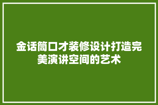 金话筒口才装修设计打造完美演讲空间的艺术