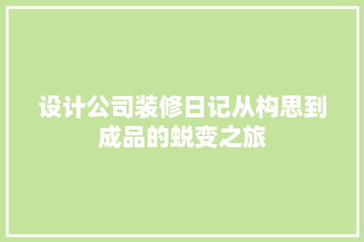 设计公司装修日记从构思到成品的蜕变之旅