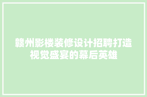 赣州影楼装修设计招聘打造视觉盛宴的幕后英雄