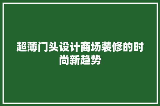 超薄门头设计商场装修的时尚新趋势