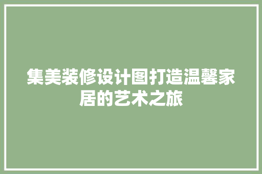 集美装修设计图打造温馨家居的艺术之旅