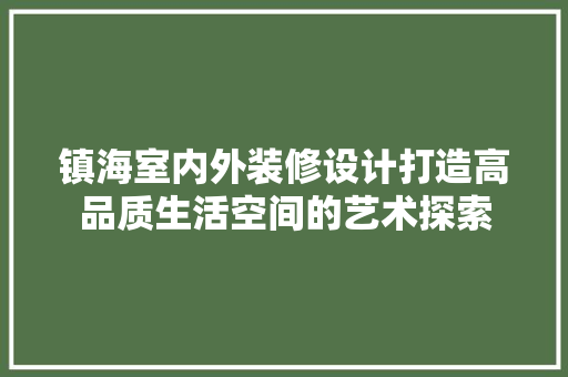 镇海室内外装修设计打造高品质生活空间的艺术探索