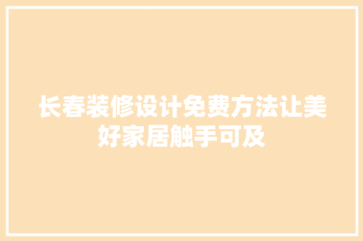 长春装修设计免费方法让美好家居触手可及